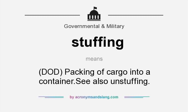 What does stuffing mean? It stands for (DOD) Packing of cargo into a container.See also unstuffing.