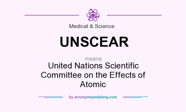 What does UNSCEAR mean? It stands for United Nations Scientific Committee on the Effects of Atomic