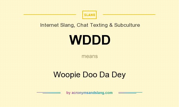 What does WDDD mean? It stands for Woopie Doo Da Dey