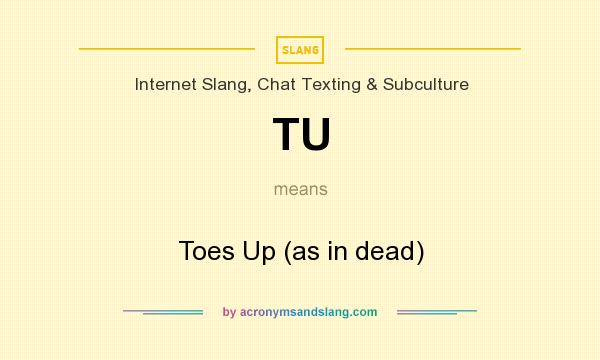 What does TU mean? It stands for Toes Up (as in dead)