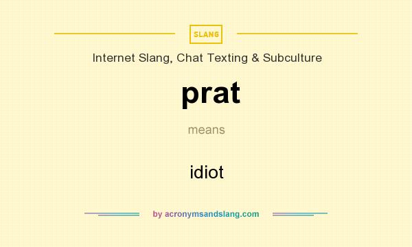 What does prat mean? It stands for idiot