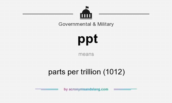 What does ppt mean? It stands for parts per trillion (1012)