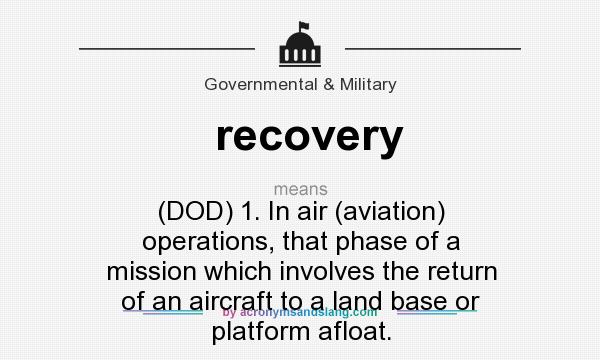 What does recovery mean? It stands for (DOD) 1. In air (aviation) operations, that phase of a mission which involves the return of an aircraft to a land base or platform afloat.