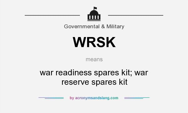 What does WRSK mean? It stands for war readiness spares kit; war reserve spares kit