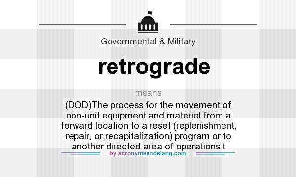What does retrograde mean? It stands for (DOD)The process for the movement of non-unit equipment and materiel from a forward location to a reset (replenishment, repair, or recapitalization) program or to another directed area of operations t