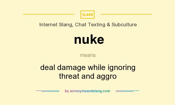 What does nuke mean? It stands for deal damage while ignoring threat and aggro