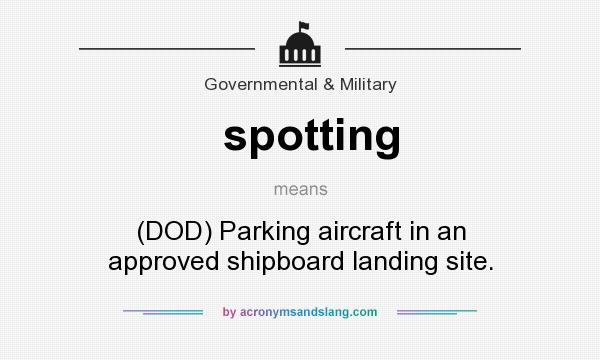 What does spotting mean? It stands for (DOD) Parking aircraft in an approved shipboard landing site.