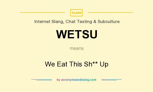 What does WETSU mean? It stands for We Eat This Sh** Up