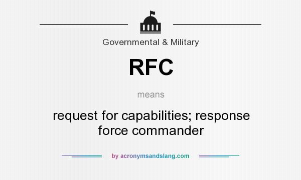 What does RFC mean? It stands for request for capabilities; response force commander