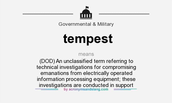 What does tempest mean? It stands for (DOD) An unclassified term referring to technical investigations for compromising emanations from electrically operated information processing equipment; these investigations are conducted in support