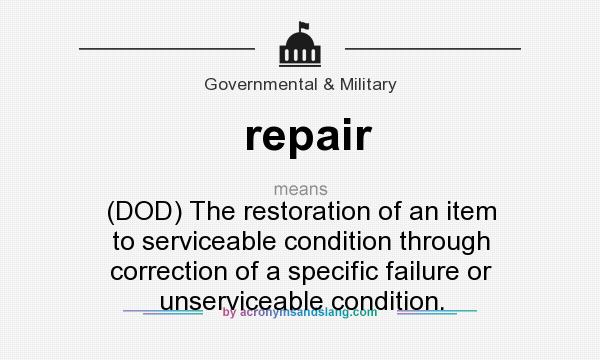 What does repair mean? It stands for (DOD) The restoration of an item to serviceable condition through correction of a specific failure or unserviceable condition.