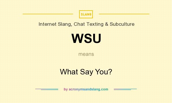 What does WSU mean? It stands for What Say You?