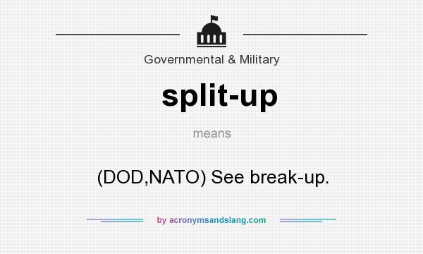 What does split-up mean? It stands for (DOD,NATO) See break-up.