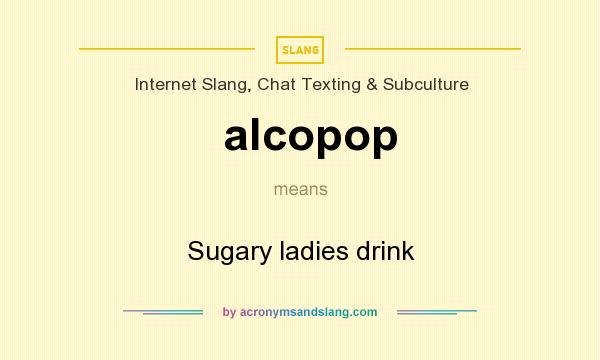 What does alcopop mean? It stands for Sugary ladies drink