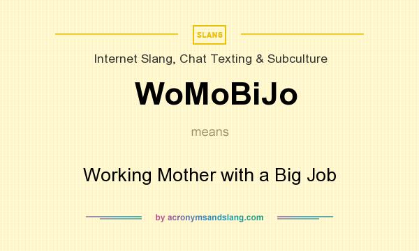 What does WoMoBiJo mean? It stands for Working Mother with a Big Job