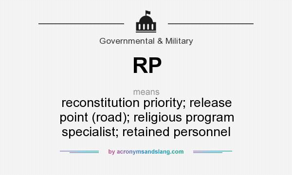 What does RP mean? It stands for reconstitution priority; release point (road); religious program specialist; retained personnel