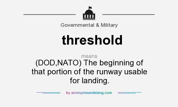 What does threshold mean? It stands for (DOD,NATO) The beginning of that portion of the runway usable for landing.
