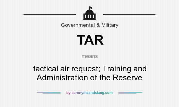 What does TAR mean? It stands for tactical air request; Training and Administration of the Reserve