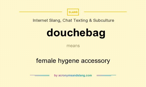 What does douchebag mean? It stands for female hygene accessory