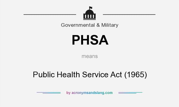 What does PHSA mean? It stands for Public Health Service Act (1965)