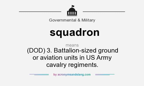 What does squadron mean? It stands for (DOD) 3. Battalion-sized ground or aviation units in US Army cavalry regiments.