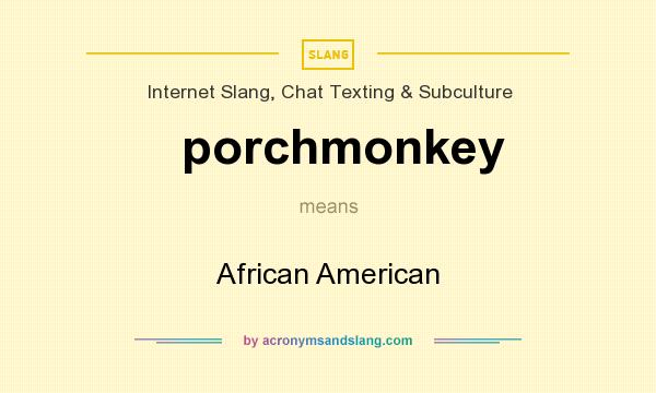 What does porchmonkey mean? It stands for African American