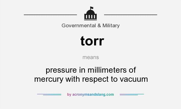 What does torr mean? It stands for pressure in millimeters of mercury with respect to vacuum