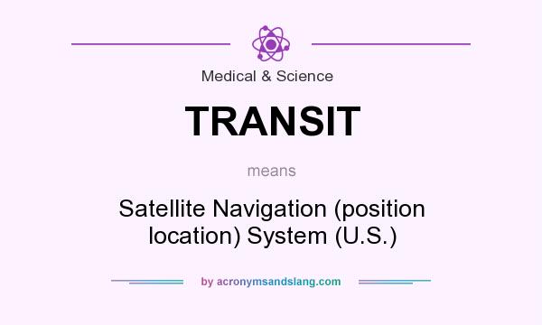 What does TRANSIT mean? It stands for Satellite Navigation (position location) System (U.S.)