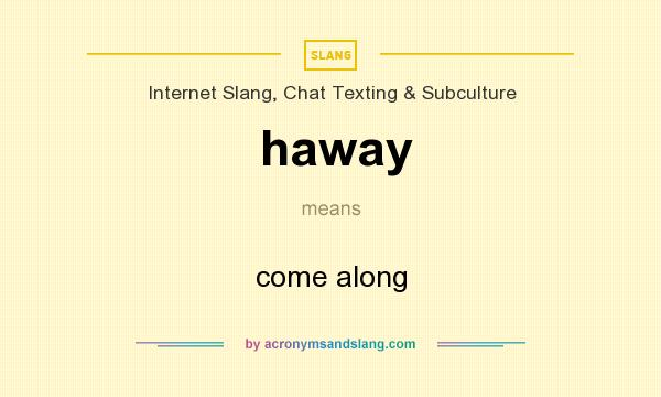 What does haway mean? It stands for come along