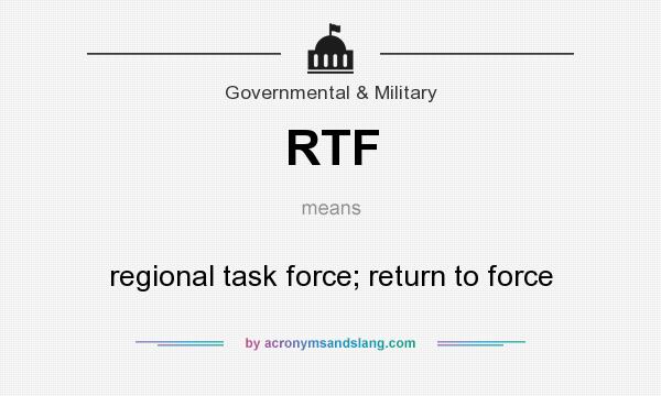 What does RTF mean? It stands for regional task force; return to force