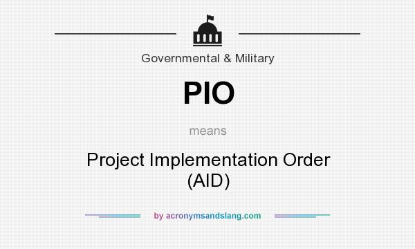 What does PIO mean? It stands for Project Implementation Order (AID)