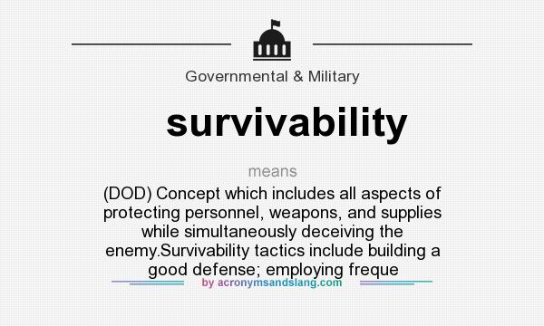 What does survivability mean? It stands for (DOD) Concept which includes all aspects of protecting personnel, weapons, and supplies while simultaneously deceiving the enemy.Survivability tactics include building a good defense; employing freque