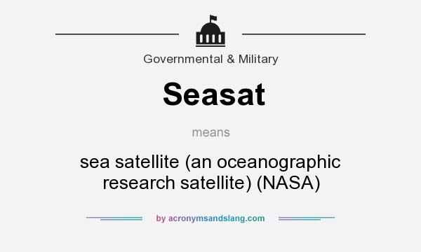 What does Seasat mean? It stands for sea satellite (an oceanographic research satellite) (NASA)