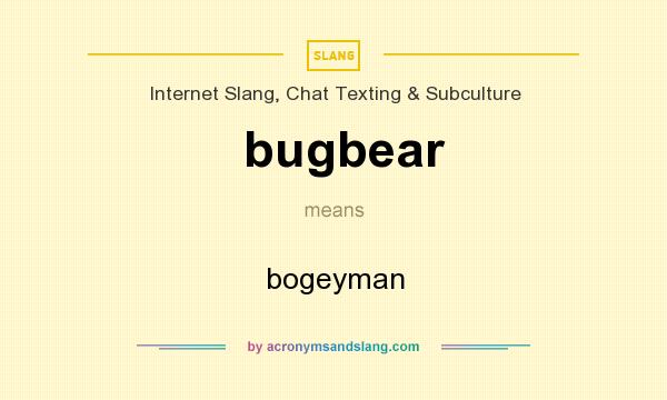 What does bugbear mean? It stands for bogeyman