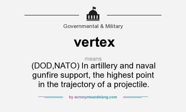 What does vertex mean? It stands for (DOD,NATO) In artillery and naval gunfire support, the highest point in the trajectory of a projectile.