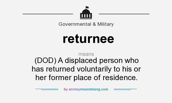What does returnee mean? It stands for (DOD) A displaced person who has returned voluntarily to his or her former place of residence.