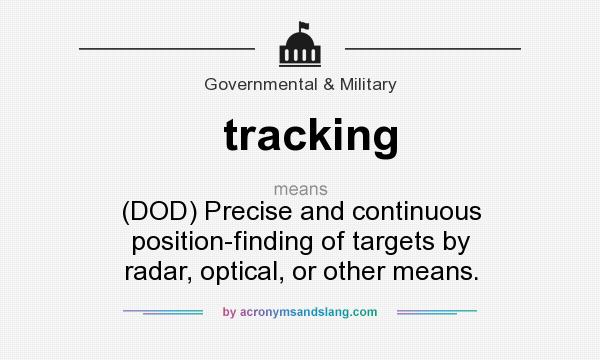 What does tracking mean? It stands for (DOD) Precise and continuous position-finding of targets by radar, optical, or other means.