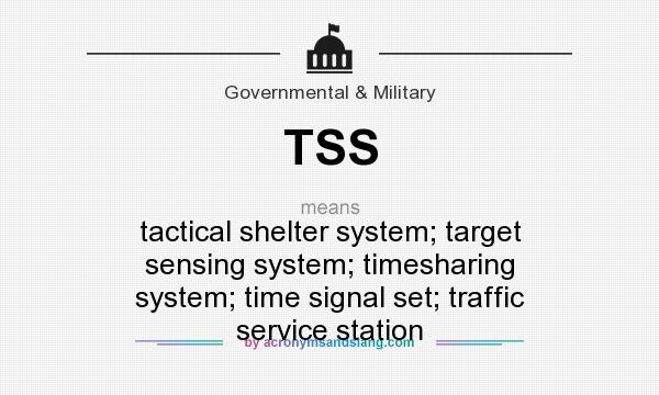What does TSS mean? It stands for tactical shelter system; target sensing system; timesharing system; time signal set; traffic service station