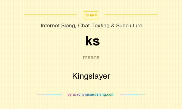 What does ks mean? It stands for Kingslayer