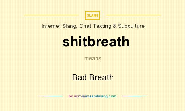 What does shitbreath mean? It stands for Bad Breath