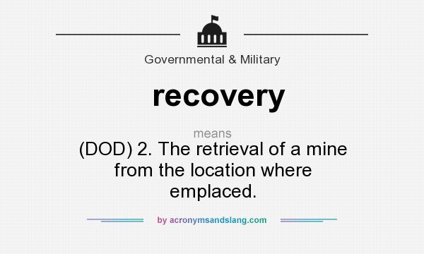 What does recovery mean? It stands for (DOD) 2. The retrieval of a mine from the location where emplaced.