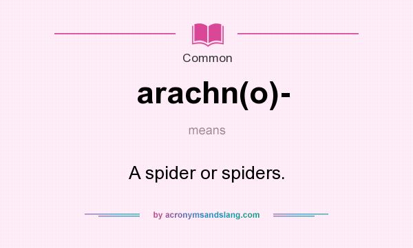 What does arachn(o)- mean? It stands for A spider or spiders.