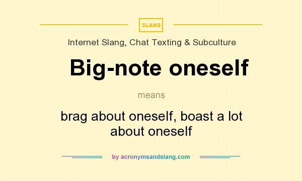 What does Big-note oneself mean? It stands for brag about oneself, boast a lot about oneself