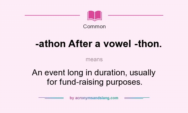 What does -athon After a vowel -thon. mean? It stands for An event long in duration, usually for fund-raising purposes.
