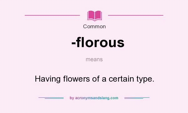 What does -florous mean? It stands for Having flowers of a certain type.