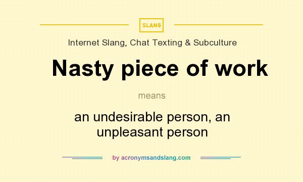 What does Nasty piece of work mean? It stands for an undesirable person, an unpleasant person