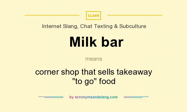 What does Milk bar mean? It stands for corner shop that sells takeaway 