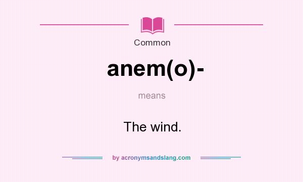 What does anem(o)- mean? It stands for The wind.