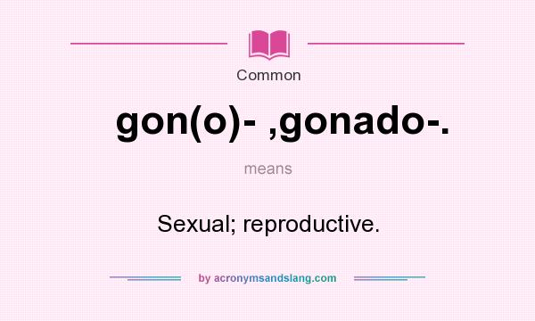 What does gon(o)- ,gonado-. mean? It stands for Sexual; reproductive.