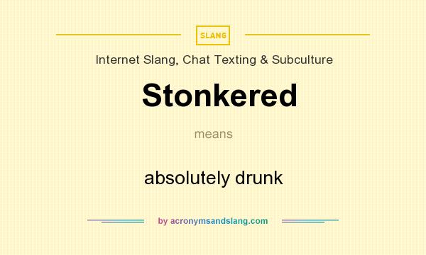 What does Stonkered mean? It stands for absolutely drunk